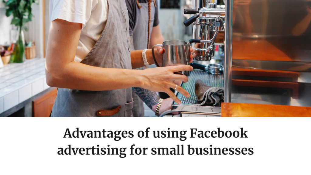 Advantages of using Facebook advertising for Small businesses