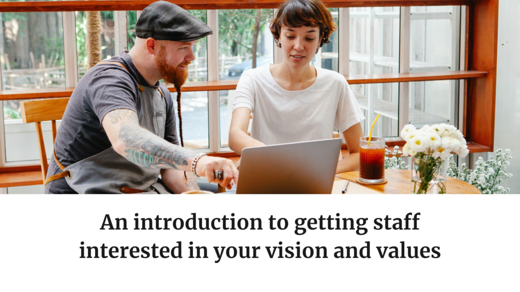 An introduction to getting staff interested in your vision and values