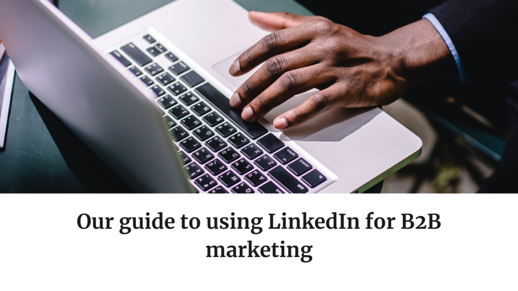 Our guide to using LinkedIn for B2B marketing